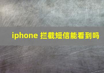 iphone 拦截短信能看到吗